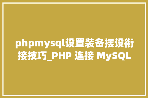 phpmysql设置装备摆设衔接技巧_PHP 连接 MySQL