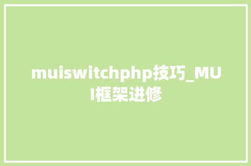 muiswitchphp技巧_MUI框架进修