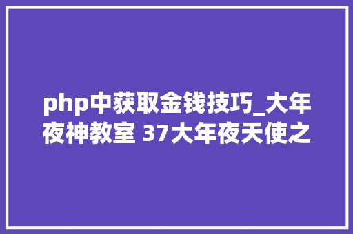 php中获取金钱技巧_大年夜神教室 37大年夜天使之剑H5每日刷2亿金币攻略指南