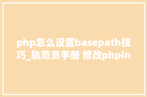 php怎么设置basepath技巧_轨范员手册 修改phpini的几种方法
