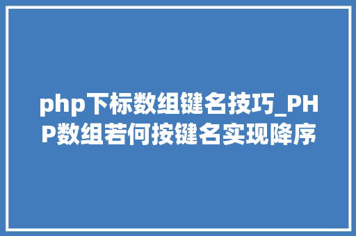 php下标数组键名技巧_PHP数组若何按键名实现降序排列