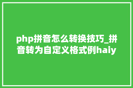 php拼音怎么转换技巧_拼音转为自定义格式例haiyang liu003eLI_HaiYang