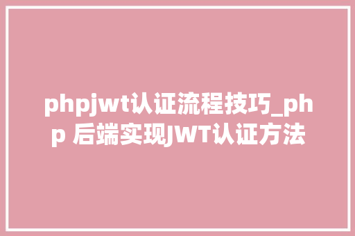 phpjwt认证流程技巧_php 后端实现JWT认证方法