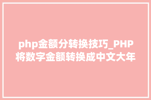 php金额分转换技巧_PHP将数字金额转换成中文大年夜写金额的函数