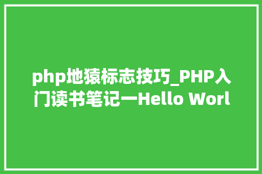 php地猿标志技巧_PHP入门读书笔记一Hello World