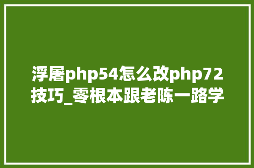 浮屠php54怎么改php72技巧_零根本跟老陈一路学WordPress  第二课基于浮屠安装WP
