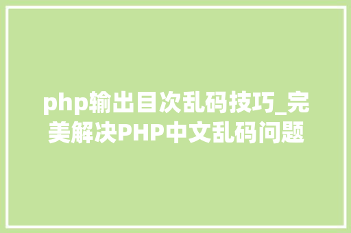 php输出目次乱码技巧_完美解决PHP中文乱码问题
