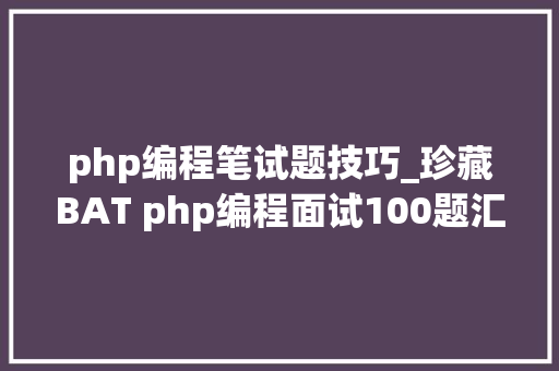php编程笔试题技巧_珍藏BAT php编程面试100题汇总一