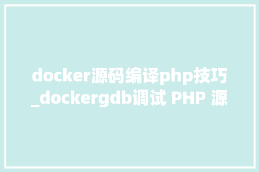 docker源码编译php技巧_dockergdb调试 PHP 源码看 strva