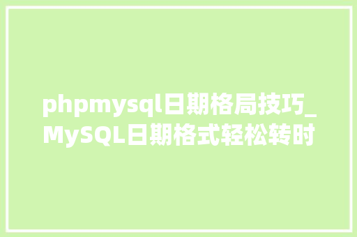 phpmysql日期格局技巧_MySQL日期格式轻松转时间戳小白也能轻松上手 🕒💻