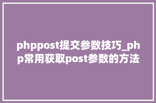 phppost提交参数技巧_php常用获取post参数的方法