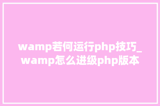 wamp若何运行php技巧_wamp怎么进级php版本