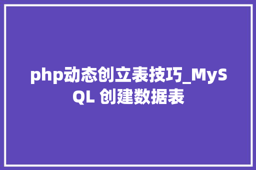 php动态创立表技巧_MySQL 创建数据表