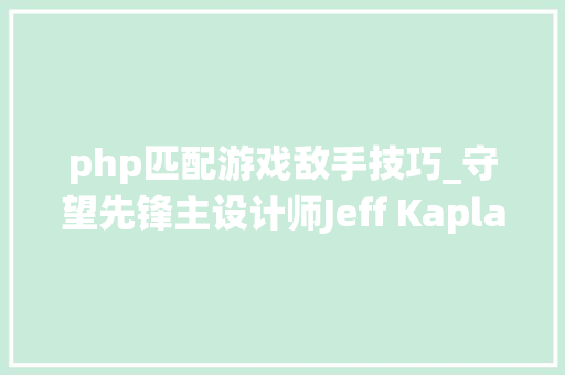 php匹配游戏敌手技巧_守望先锋主设计师Jeff Kaplan详解匹配系统
