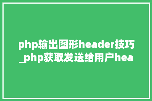 php输出图形header技巧_php获取发送给用户header信息的方法