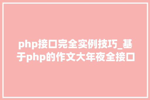 php接口完全实例技巧_基于php的作文大年夜全接口调用代码实例