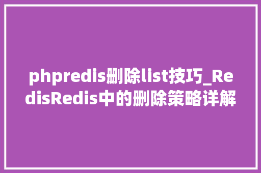 phpredis删除list技巧_RedisRedis中的删除策略详解