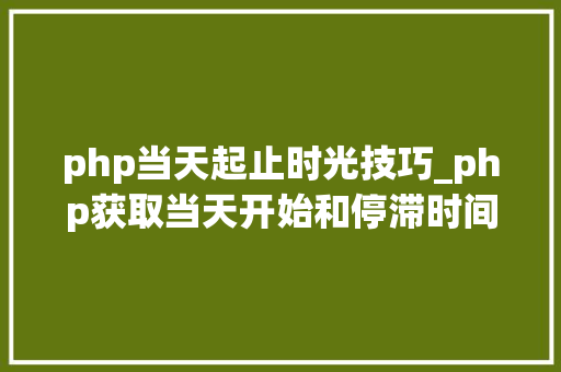 php当天起止时光技巧_php获取当天开始和停滞时间戳的方法