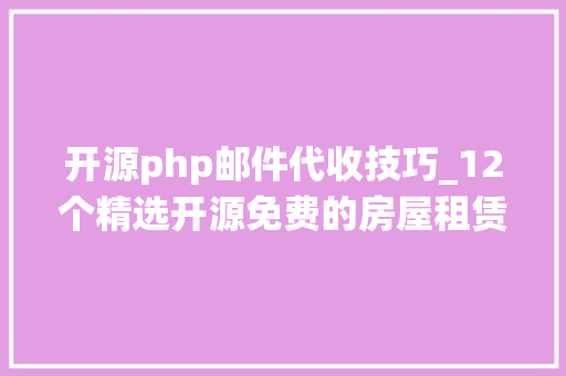 开源php邮件代收技巧_12个精选开源免费的房屋租赁系统接私活创业拿去改改
