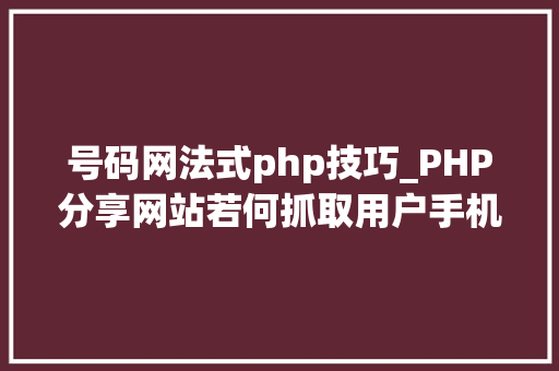 号码网法式php技巧_PHP分享网站若何抓取用户手机号和IP地址