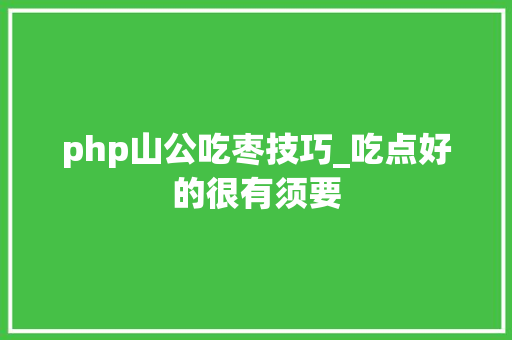 php山公吃枣技巧_吃点好的很有须要
