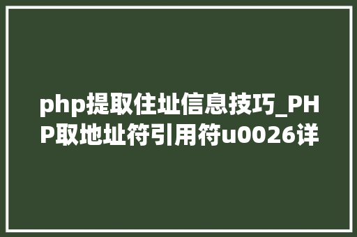 php提取住址信息技巧_PHP取地址符引用符u0026详解