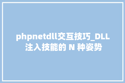 phpnetdll交互技巧_DLL 注入技能的 N 种姿势