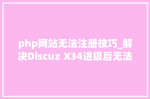 php网站无法注册技巧_解决Discuz X34进级后无法注册的问题