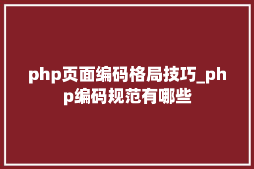 php页面编码格局技巧_php编码规范有哪些