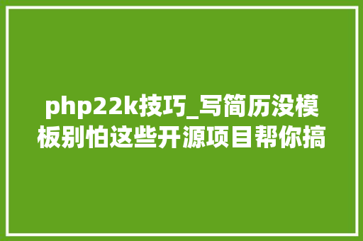 php22k技巧_写简历没模板别怕这些开源项目帮你搞定