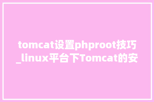 tomcat设置phproot技巧_linux平台下Tomcat的安装与优化