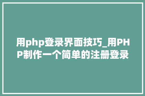 用php登录界面技巧_用PHP制作一个简单的注册登录页面