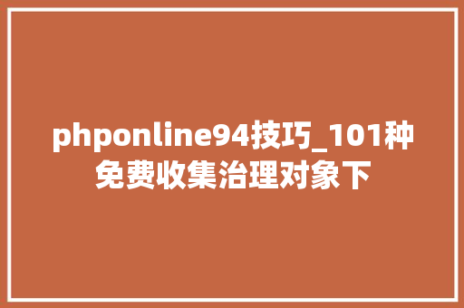 phponline94技巧_101种免费收集治理对象下