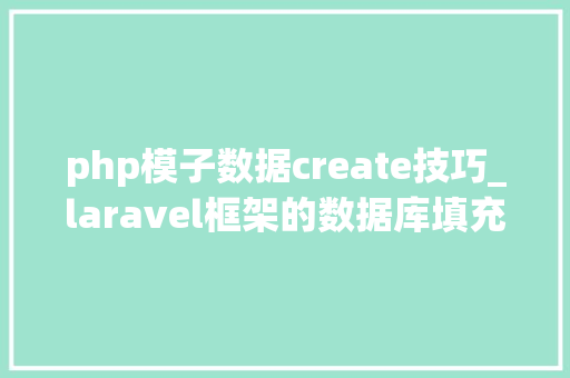 php模子数据create技巧_laravel框架的数据库填充