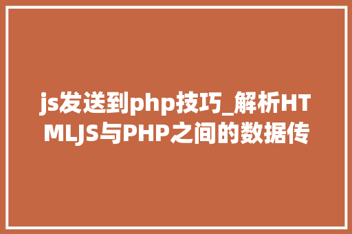 js发送到php技巧_解析HTMLJS与PHP之间的数据传输