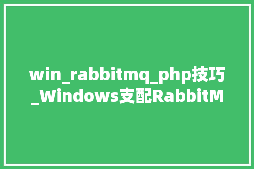 win_rabbitmq_php技巧_Windows支配RabbitMQ