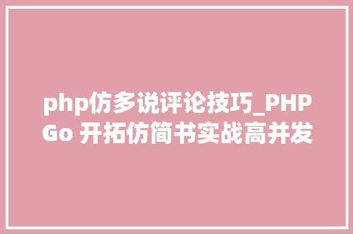 php仿多说评论技巧_PHPGo 开拓仿简书实战高并发高可用微做事架构