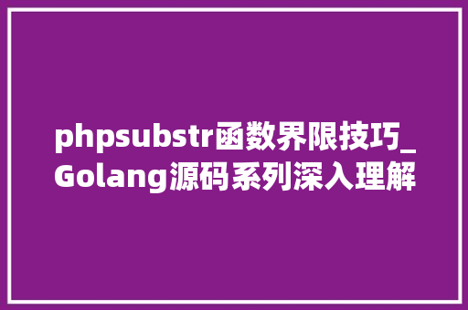 phpsubstr函数界限技巧_Golang源码系列深入理解slice