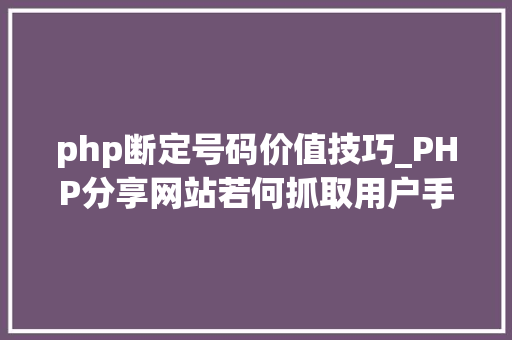 php断定号码价值技巧_PHP分享网站若何抓取用户手机号和IP地址