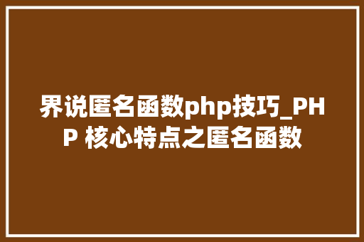 界说匿名函数php技巧_PHP 核心特点之匿名函数