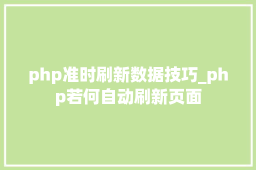 php准时刷新数据技巧_php若何自动刷新页面