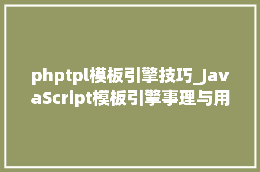 phptpl模板引擎技巧_JavaScript模板引擎事理与用法