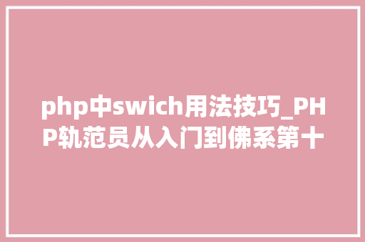 php中swich用法技巧_PHP轨范员从入门到佛系第十二弹PHP Switch 语句