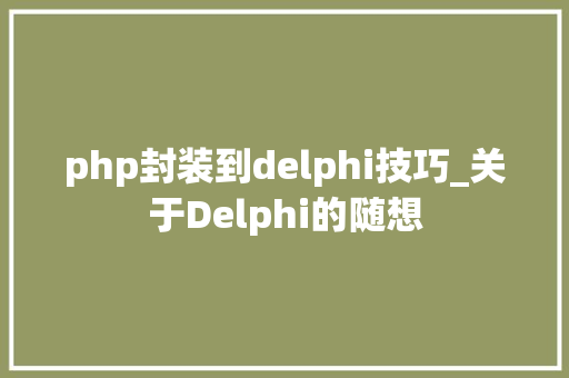 php封装到delphi技巧_关于Delphi的随想