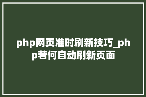 php网页准时刷新技巧_php若何自动刷新页面