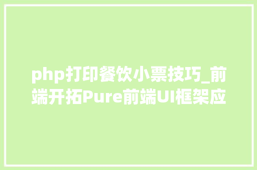 php打印餐饮小票技巧_前端开拓Pure前端UI框架应用教程Grids网格系统