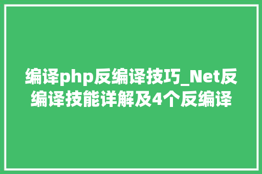 编译php反编译技巧_Net反编译技能详解及4个反编译对象介绍
