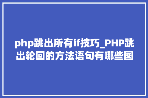 php跳出所有if技巧_PHP跳出轮回的方法语句有哪些图文视频教程