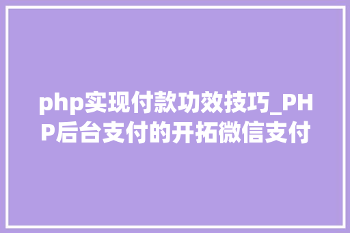 php实现付款功效技巧_PHP后台支付的开拓微信支付和支付宝支付