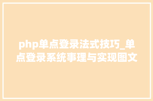 php单点登录法式技巧_单点登录系统事理与实现图文并茂附源码